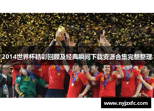 2014世界杯精彩回顾及经典瞬间下载资源合集完整整理 2014世界杯精彩回顾及经典瞬间下载资源合集完整整理