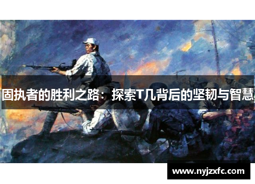 固执者的胜利之路：探索T几背后的坚韧与智慧