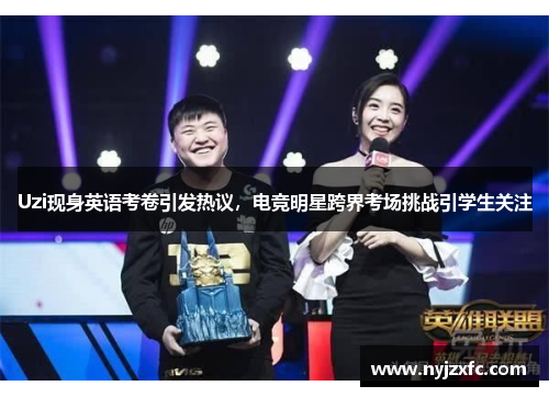 Uzi现身英语考卷引发热议，电竞明星跨界考场挑战引学生关注