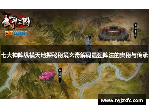 七大神阵纵横天地探秘秘境玄奇解码最强阵法的奥秘与传承